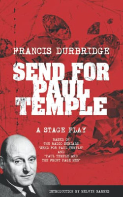 Send For Paul Temple (A Stage Play) based on the radio serials Send For Paul Temple and Paul Temple and the Front Page Men