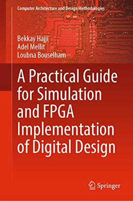A Practical Guide for Simulation and FPGA Implementation of Digital Design (Computer Architecture and Design Methodologies)