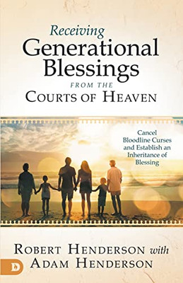 Receiving Generational Blessings from the Courts of Heaven: Cancel Bloodline Curses and Establish an Inheritance of Blessing