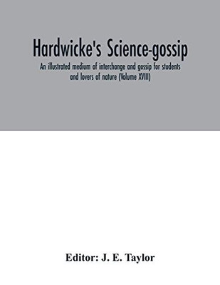 Hardwicke's science-gossip: an illustrated medium of interchange and gossip for students and lovers of nature (Volume XVIII)