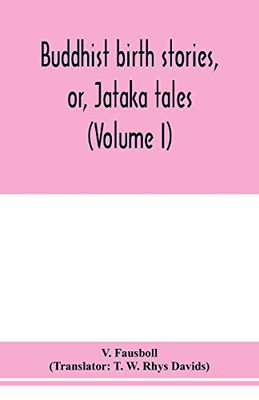 Buddhist birth stories, or, Jataka tales: the oldest collection of folk-lore extant : being the Jatakatthavannana (Volume I)