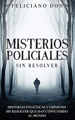 Misterios Policiales sin Resolver: Historias Policíacas y Crímenes sin Resolver que han Confundido al Mundo (Spanish Edition)