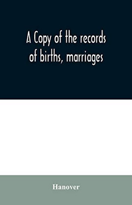 A copy of the records of births, marriages, and deaths and of intentions of marriage of the Town of Hanover, Mass., 1727-1857