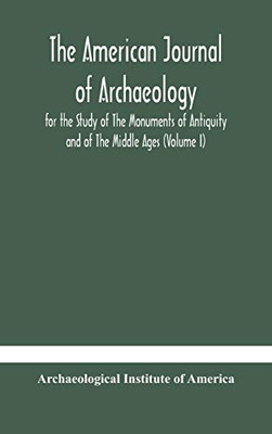 The American journal of archaeology for the Study of The Monuments of Antiquity and of The Middle Ages (Volume I) - Hardcover