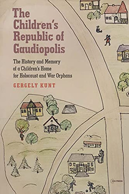 The Children's Republic of Gaudiopolis: The History and Memory of a Children's Home for Holocaust and War Orphans (19451950)