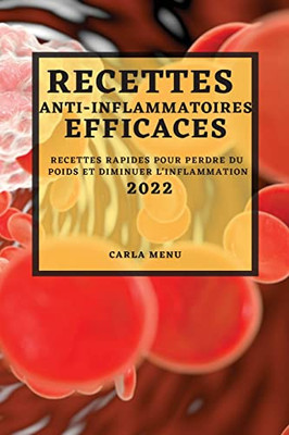 Recettes Anti-Inflammatoires Efficaces 2022: Recettes Rapides Pour Perdre Du Poids Et Diminuer l'Inflammation (French Edition)
