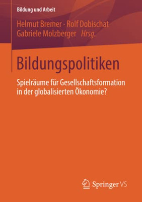 Bildungspolitiken: Spielräume fUr Gesellschaftsformation in der globalisierten Ökonomie? (Bildung und Arbeit) (German Edition)