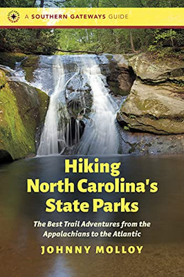 Hiking North Carolina's State Parks: The Best Trail Adventures from the Appalachians to the Atlantic (Southern Gateways Guides)