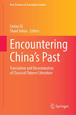 Encountering Chinas Past: Translation and Dissemination of Classical Chinese Literature (New Frontiers in Translation Studies)