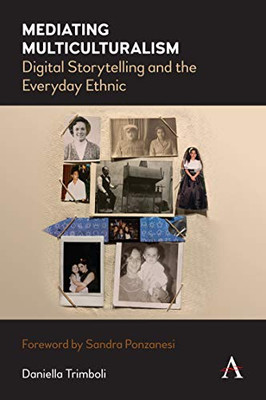 Mediating Multiculturalism: Digital Storytelling and the Everyday Ethnic (Anthem Series in Citizenship and National Identities)