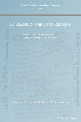 In Search of the True Religion: Monk Jurji and Muslim Jurists Debating Faith and Practice (Texts from Christian Late Antiquity)