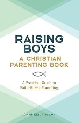 Raising Boys: A Christian Parenting Book: A Practical Guide to Faith-Based Parenting (Raising Girls: A Christian Parenting Book)