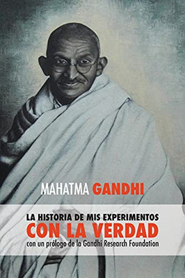 Mahatma Gandhi, la historia de mis experimentos con la Verdad: con un prólogo de la Gandhi Research Foundation (Spanish Edition)