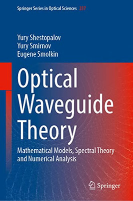 Optical Waveguide Theory: Mathematical Models, Spectral Theory and Numerical Analysis (Springer Series in Optical Sciences, 237)