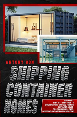 Shipping Container Homes: Shipping Container Homes for Beginners: The Ultimate Guide to Shipping Container Home Plans and Designs