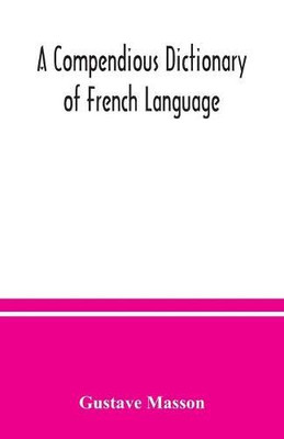 A compendious dictionary of French language (French-English: English-French) adapted from the dictionaries of Prof. Alfred Elwall