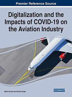 Digitalization and the Impacts of COVID-19 on the Aviation Industry (Advances in Hospitality, Tourism, and the Services Industry)