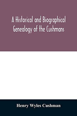 A Historical and biographical genealogy of the Cushmans: the descendants of Robert Cushman, the Puritan, from the year 1617 to 1855