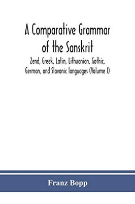 A comparative grammar of the Sanskrit, Zend, Greek, Latin, Lithuanian, Gothic, German, and Sclavonic languages (Volume I) - Paperback