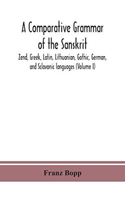 A comparative grammar of the Sanskrit, Zend, Greek, Latin, Lithuanian, Gothic, German, and Sclavonic languages (Volume I) - Hardcover