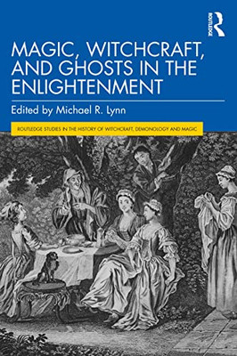 Magic, Witchcraft, and Ghosts in the Enlightenment (Routledge Studies in the History of Witchcraft, Demonology and Magic) - Paperback