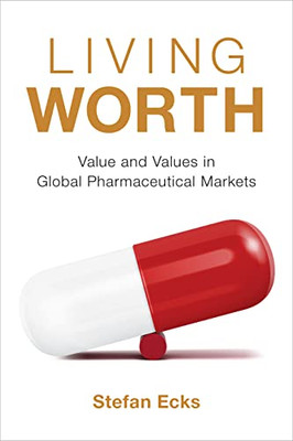 Living Worth: Value and Values in Global Pharmaceutical Markets (Critical Global Health: Evidence, Efficacy, Ethnography) - Hardcover