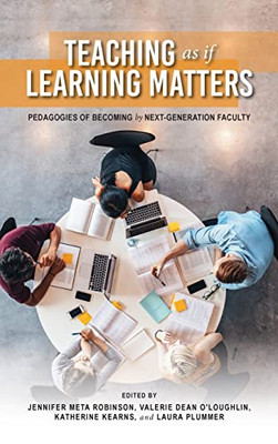 Teaching as if Learning Matters: Pedagogies of Becoming by Next-Generation Faculty (Scholarship of Teaching and Learning) - Hardcover