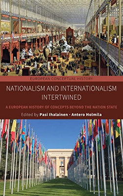 Nationalism and Internationalism Intertwined: A European History of Concepts Beyond the Nation State (European Conceptual History, 7)
