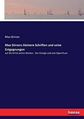 Max Stirners kleinere Schriften und seine Entgegnungen: auf die Kritik seines Werkes - Der Einzige und sein Eigenthum (German Edition)