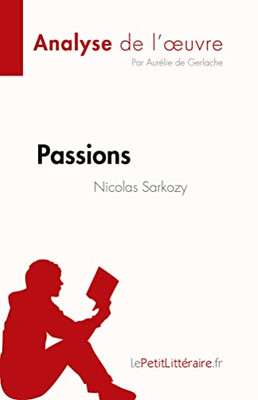 Passions de Nicolas Sarkozy (Analyse de l'oeuvre): Résumé complet et analyse détaillée de l'oeuvre (Fiche de lecture) (French Edition)