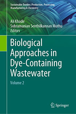 Biological Approaches in Dye-Containing Wastewater: Volume 2 (Sustainable Textiles: Production, Processing, Manufacturing & Chemistry)
