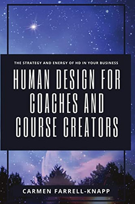 Human Design for Coaches and Course Creators: The Strategy and Energy of HD in your Business (Human Design for Spiritual Entrepreneurs)