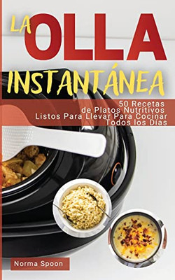 La Olla Instantánea: 50 Recetas de Platos Nutritivos Listos Para Llevar Para Cocinar Todos Los Días (2022) (Spanish Edition) - Paperback