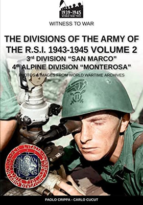 The divisions of the army of the R.S.I. 1943-1945 - Vol. 2: 3rd Marine Division San Marco 4th Alpine Division Monterosa (Witness to War)