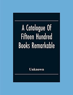 A Catalogue Of Fifteen Hundred Books Remarkable For The Beauty Or The Age Of Their Bindings Or As Bearing Indications Of Former Ownership