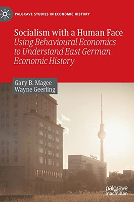 Socialism with a Human Face: Using Behavioural Economics to Understand East German Economic History (Palgrave Studies in Economic History)