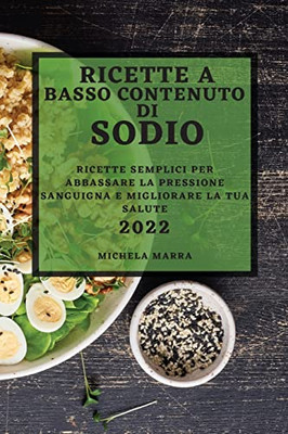 Ricette a Basso Contenuto Di Sodio 2022: Ricette Semplici Per Abbassare La Pressione Sanguigna E Migliorare La Tua Salute (Italian Edition)