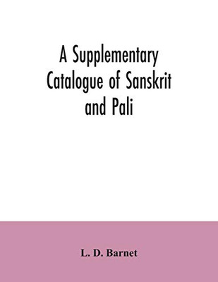 A Supplementary Catalogue of Sanskrit and Pali, and Prakrit books in the Library of the British museum; acquired during the years 1892-1906
