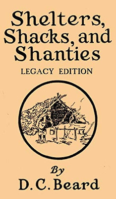 Shelters, Shacks, And Shanties (Legacy Edition): Designs For Cabins And Rustic Living (5) (Library of American Outdoors Classics)
