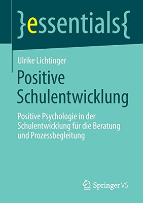 Positive Schulentwicklung: Positive Psychologie in der Schulentwicklung fUr die Beratung und Prozessbegleitung (essentials) (German Edition)