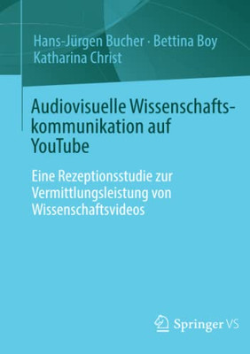 Audiovisuelle Wissenschaftskommunikation auf YouTube: Eine Rezeptionsstudie zur Vermittlungsleistung von Wissenschaftsvideos (German Edition)
