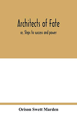 Architects of fate: or, Steps to success and power : a book designed to inspire youth to character building, self-culture and noble achievement