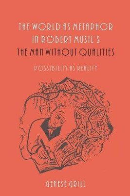 The World as Metaphor in Robert Musil's The Man without Qualities: Possibility as Reality (Studies in German Literature Linguistics and Culture)