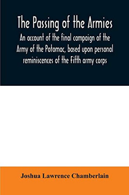 The passing of the armies: an account of the final campaign of the Army of the Potomac, based upon personal reminiscences of the Fifth army corps