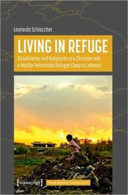 Living in Refuge: Ritualization and Religiosity in a Christian and a Muslim Palestinian Refugee Camp in Lebanon (Forced Migration Studies Series)