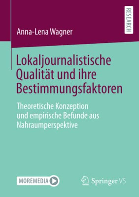 Lokaljournalistische Qualität und ihre Bestimmungsfaktoren: Theoretische Konzeption und empirische Befunde aus Nahraumperspektive (German Edition)