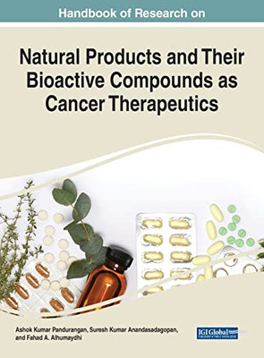 Handbook of Research on Natural Products and Their Bioactive Compounds as Cancer Therapeutics (Advances in Medical Diagnosis, Treatment, and Care)