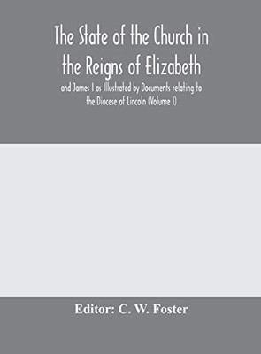 The State of the Church in the Reigns of Elizabeth and James I as Illustrated by Documents relating to the Diocese of Lincoln (Volume I) - Hardcover