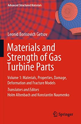 Materials and Strength of Gas Turbine Parts: Volume 1: Materials, Properties, Damage, Deformation and Fracture Models (Advanced Structured Materials)