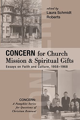 Concern for Church Mission and Spiritual Gifts: Essays on Faith and Culture, 1958-1968 (CONCERN: A Pamphlet Series for Questions of Christian Renewal)
